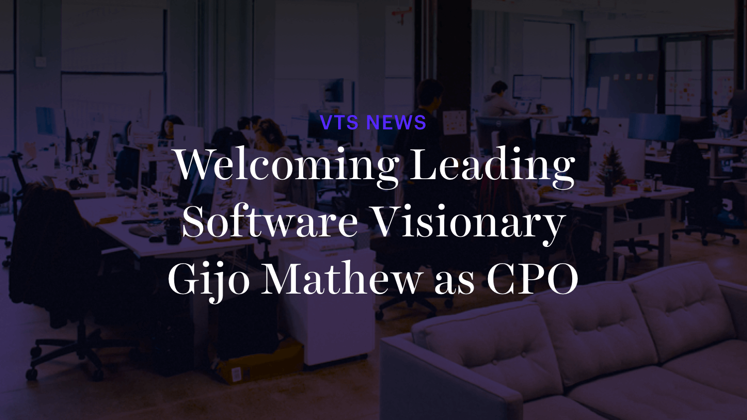 Welcoming Software Visionary Gijo Mathew as VTS' CPO