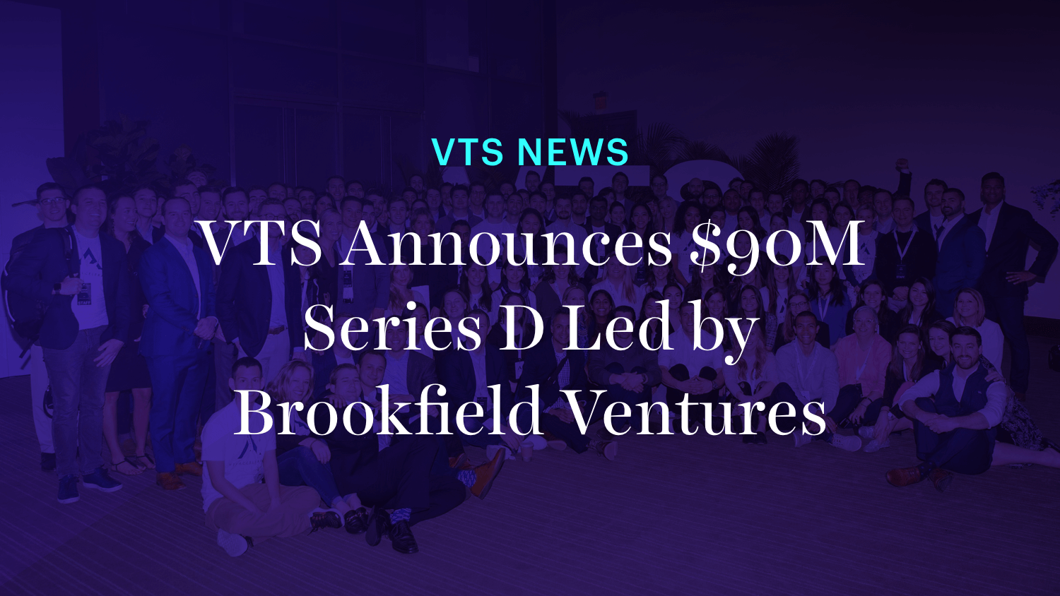 VTS Announces $90M Series D Led By Brookfield Ventures - The Largest Software Round in CRE History