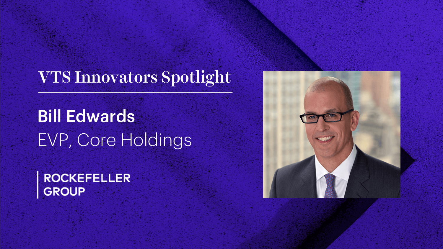 Rockefeller Group’s Bill Edwards on Why Landlords Need to Create a Tenant Experience for Every Person in a Building, Not Just the CEO