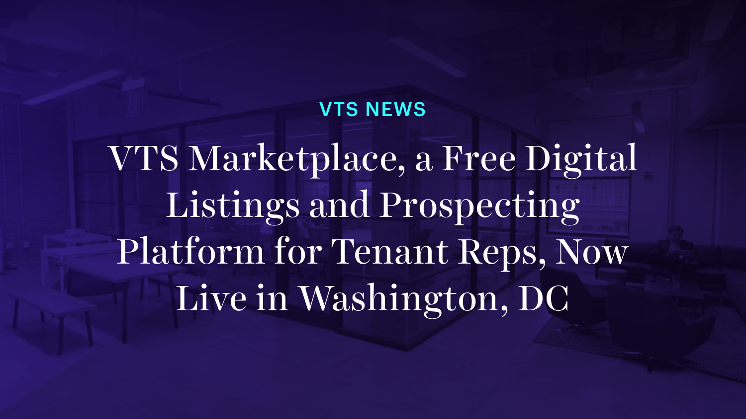 02.01.2021-VTS-Marketplace-a-Free-Digital-Listings-and-Prospecting-Platform-for-Tenant-Reps-Now-Live-in-Washington-DC