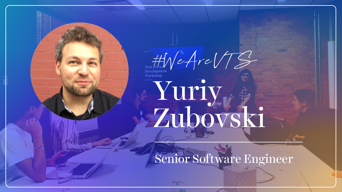 WeAreVTS: VTS Senior Software Engineer Yuriy Zubovski on our Culture of Being Students and Teachers