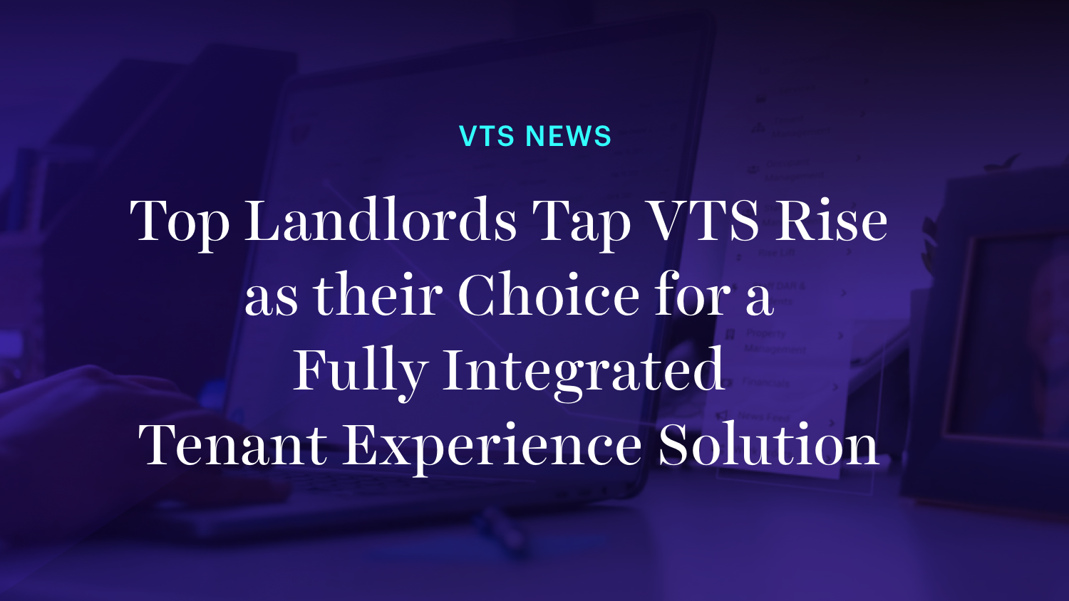 Top Landlords Tap VTS Rise as their Choice for a Fully Integrated Tenant Experience Solution